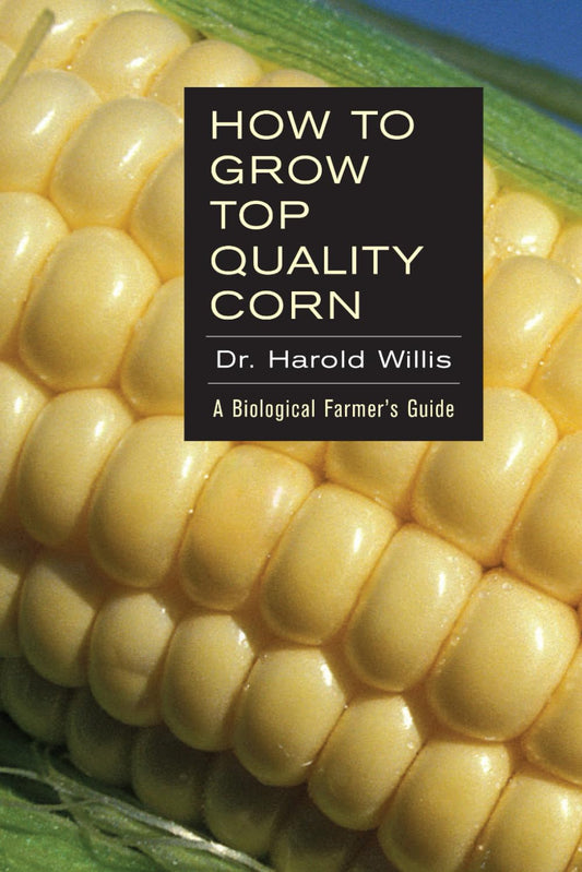 How to Grow Top Quality Corn: A Biological Farmer's Guide