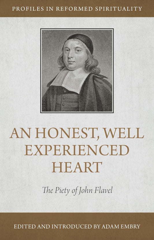 An Honest, Well Experienced Heart: The Piety of John Flavel (Profiles in Reformed Spirituality)