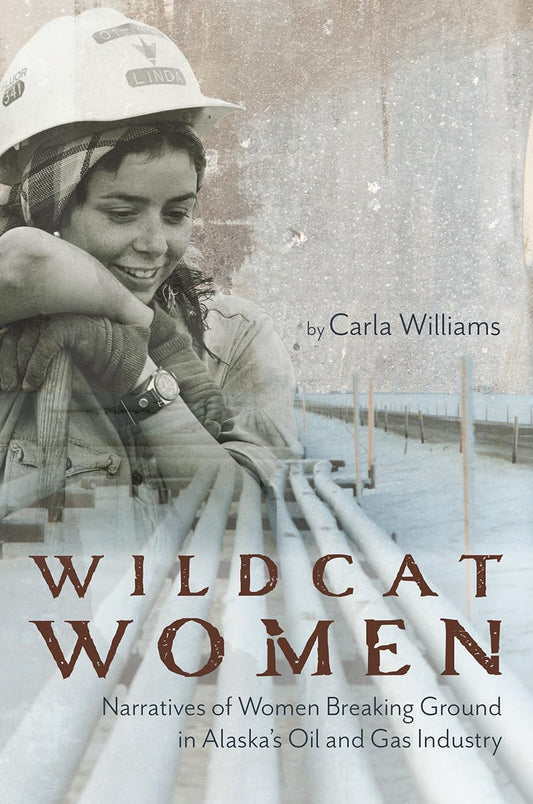 Wildcat Women: Narratives of Women Breaking Ground in Alaska's Oil and Gas Industry - 8414