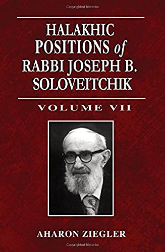 Halakhic Positions of Rabbi Joseph B. Soloveitchik: Volume VII