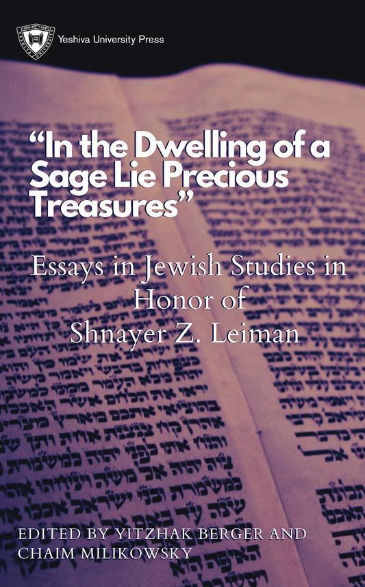 In the Dwelling of a Sage Lie Precious Treasures: Essays in Jewish Studies in Honor of Shnayer Z. Leiman