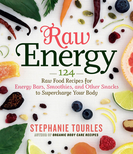 Raw Energy: 124 Raw Food Recipes for Energy Bars, Smoothies, and Other Snacks to Supercharge Your Body - 5998