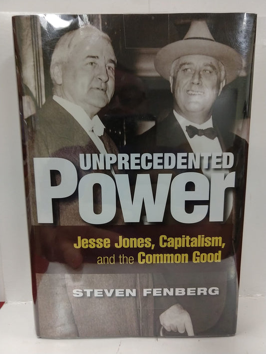 Unprecedented Power: Jesse Jones, Capitalism, and the Common Good