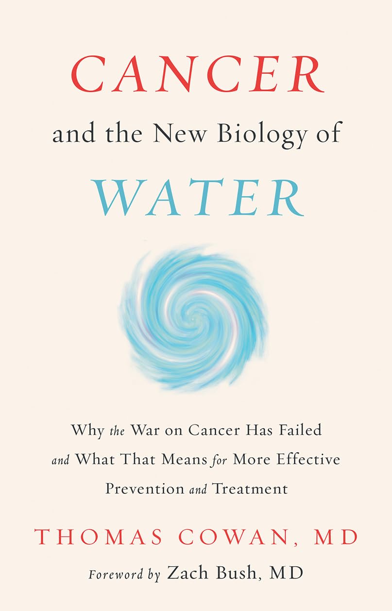 Cancer and the New Biology of Water: Why the War on Cancer Has Failed and What That Means for More Effective Prevention and Treatment - 3058