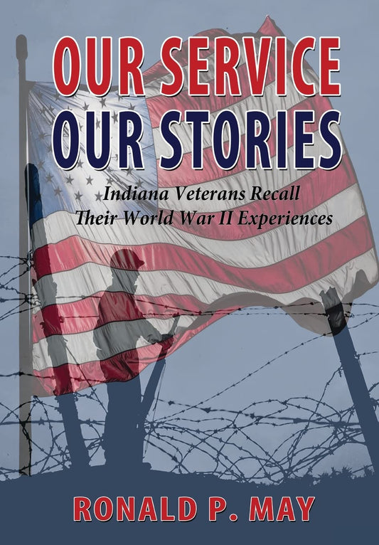 Our Service, Our Stories - Indiana Veterans Recall Their World War II Experiences