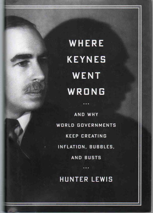 Where Keynes Went Wrong: And Why World Governments Keep Creating Inflation, Bubbles, and Busts - 599