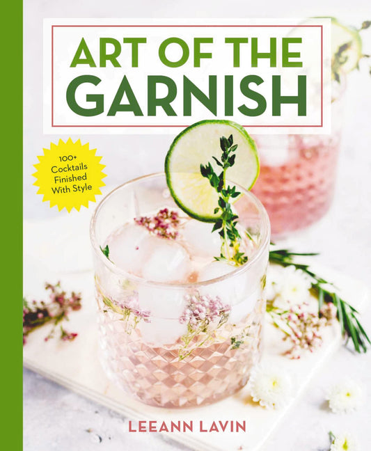 The Art of the Garnish: Over 100 Cocktails Finished With Style