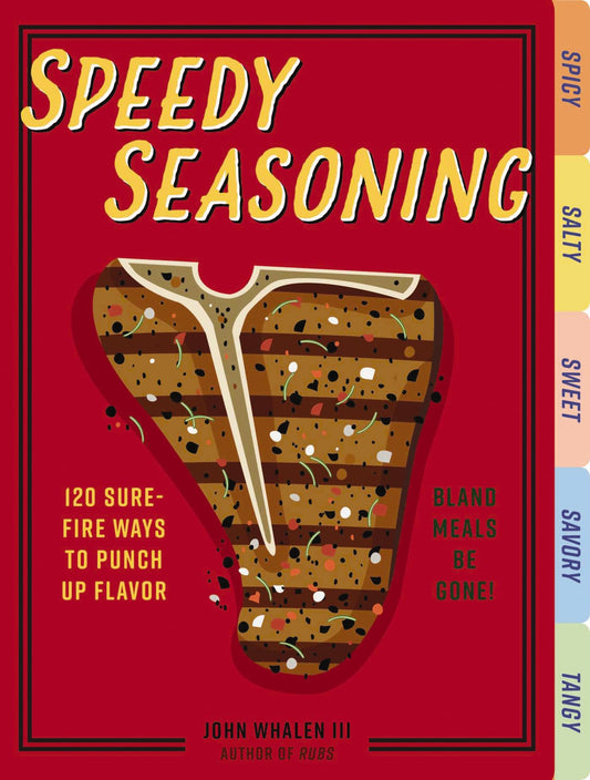 Speedy Seasoning: 120 Sure-Fire Ways to Punch Up Flavor with Rubs, Marinades, Glazes, and More! - 4310