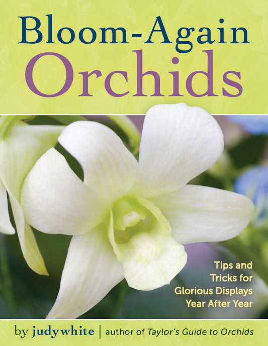 Bloom-Again Orchids: 50 Easy-Care Orchids that Flower Again and Again and Again