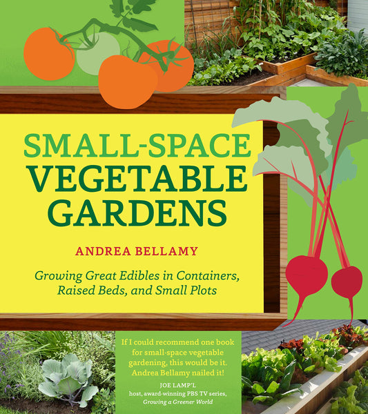 Small-Space Vegetable Gardens: Growing Great Edibles in Containers, Raised Beds, and Small Plots