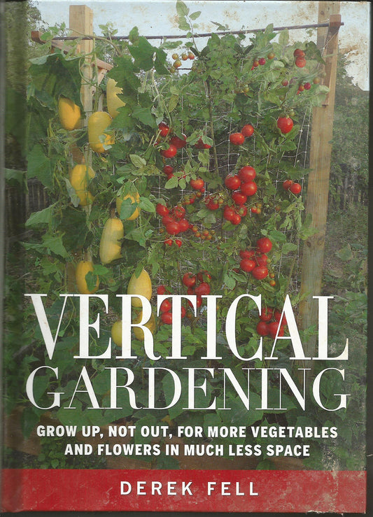 Vertical Gardening Grow up, Not Out, for More Vegetables and Flowers in Much Less Space - 8971