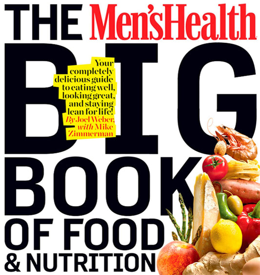 The Men's Health Big Book of Food & Nutrition: Your Completely Delicious Guide to Eating Well, Looking Great, and Staying Lean for Life! - 6954