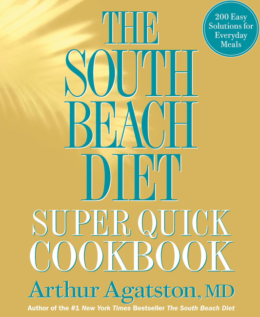 The South Beach Diet Super Quick Cookbook: 200 Easy Solutions for Everyday Meals - 6936