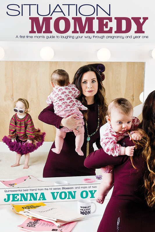 Situation Momedy: A First-Time Mom's Guide To Laughing Your Way Through Pregnancy & Year One