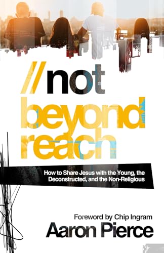 Not Beyond Reach: How to Share Jesus with the Young, the Deconstructed, and the Non-Religious
