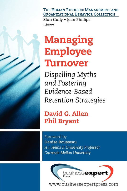 Managing Employee Turnover: Dispelling Myths and Fostering Evidence-Based Retention Strategies (Human Resource Management and Organizational Behavior Collec) - 2978