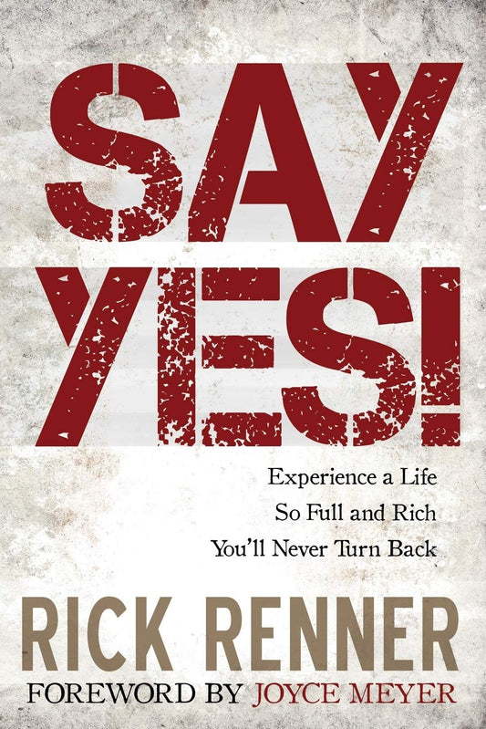 Say Yes!: Experience a Life So Full and Rich You'll Never Turn Back - 7450