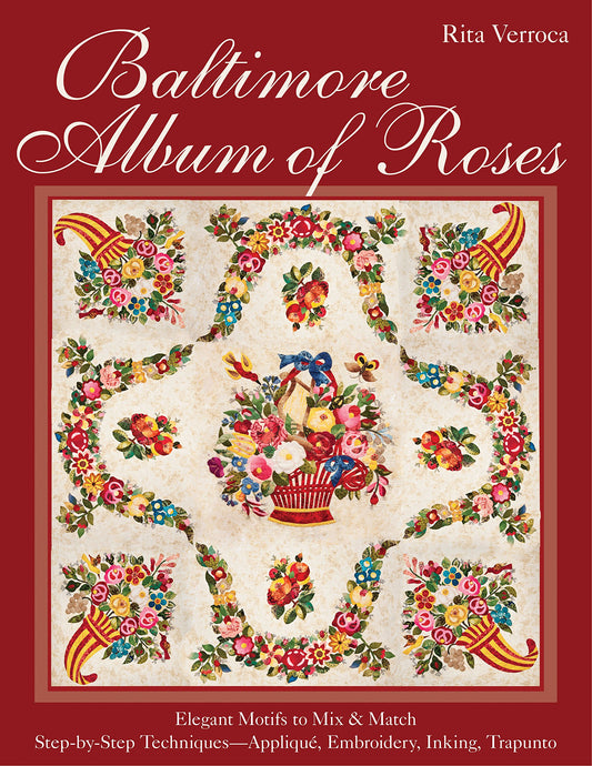 Baltimore Album of Roses: • Elegant Motifs to Mix & Match • Step-by-Step Techniques―Appliqué, Embroidery, Inking, Trapunto