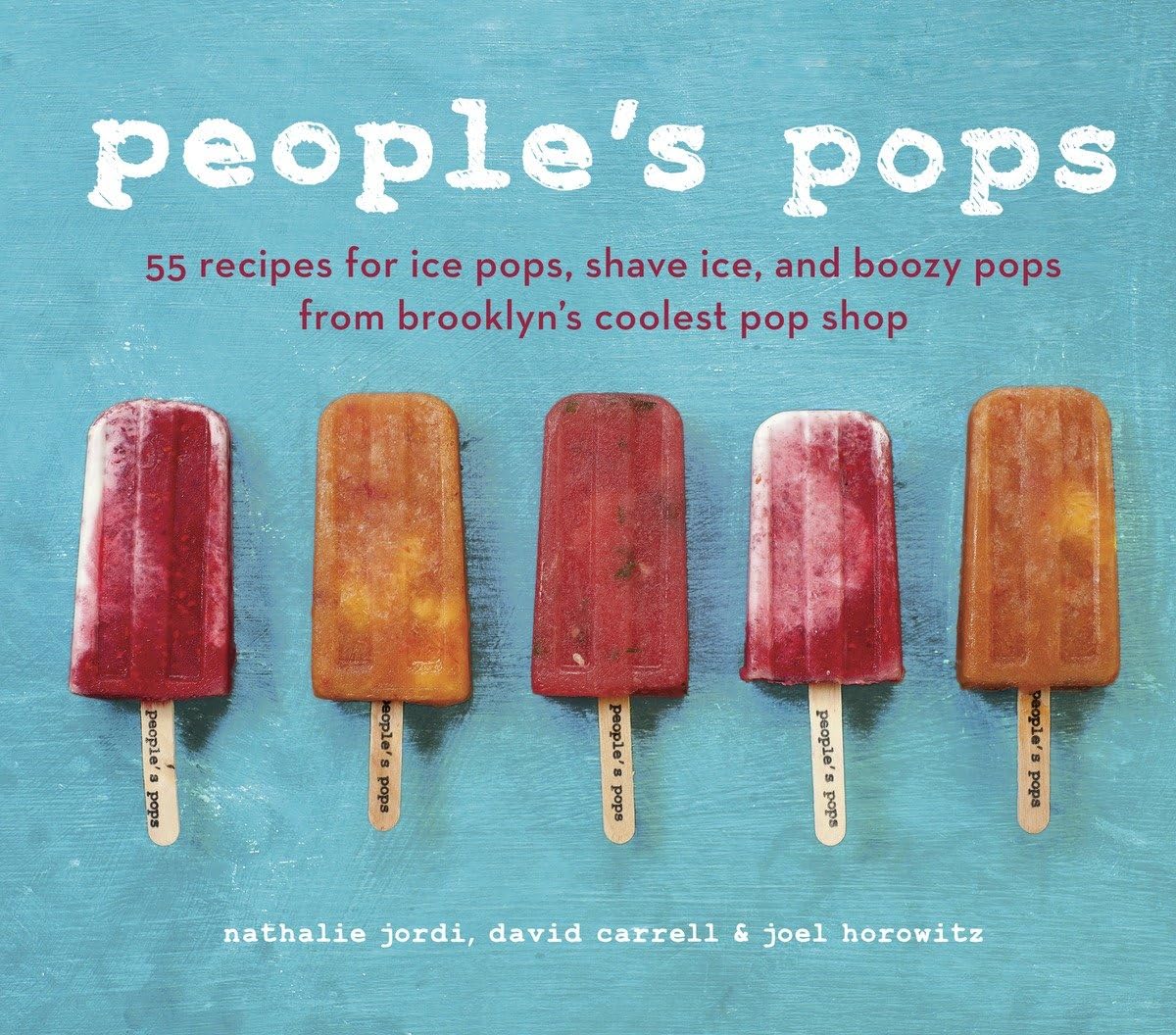 People's Pops: 55 Recipes for Ice Pops, Shave Ice, and Boozy Pops from Brooklyn's Coolest Pop Shop [A Cookbook] - 2452