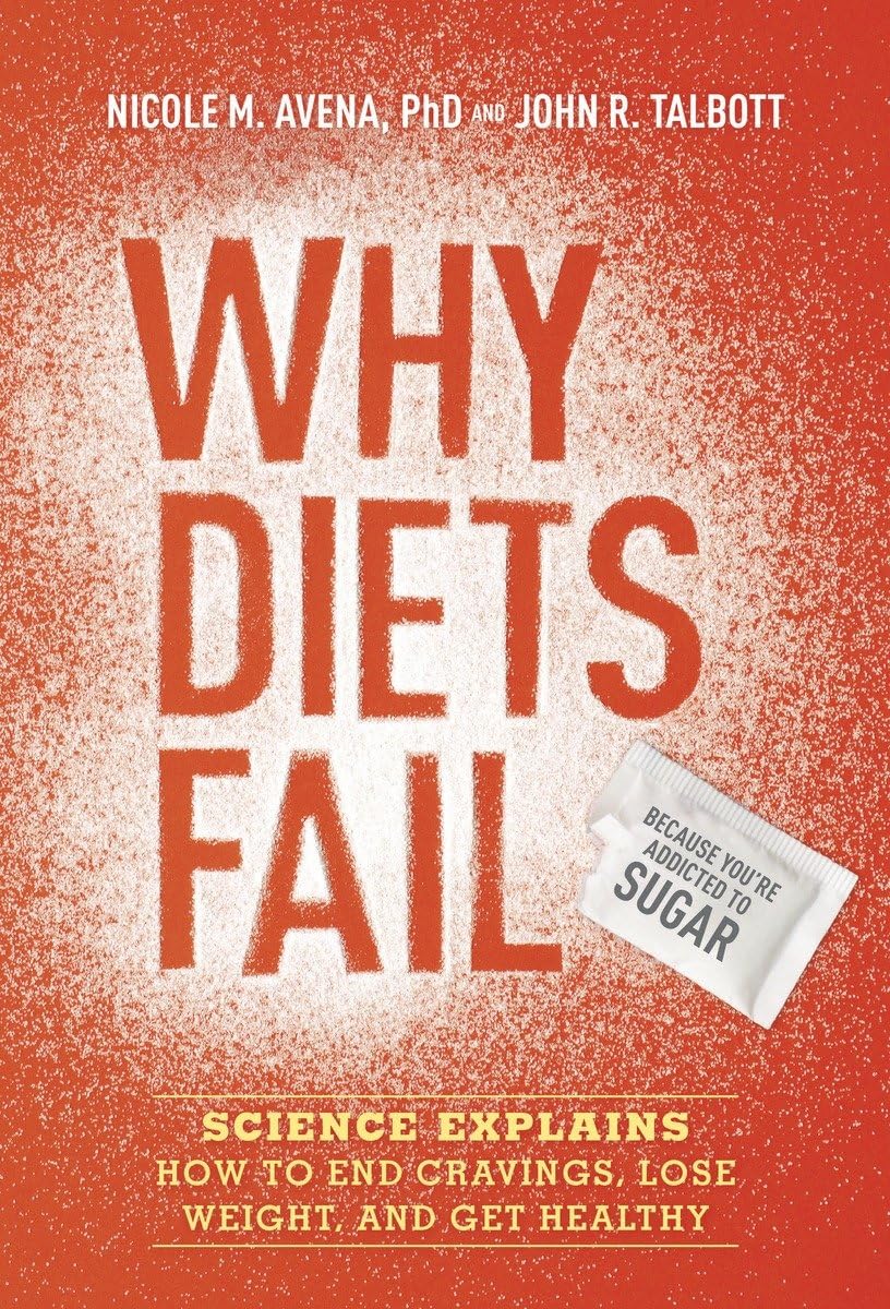 Why Diets Fail (Because You're Addicted to Sugar): Science Explains How to End Cravings, Lose Weight, and Get Healthy