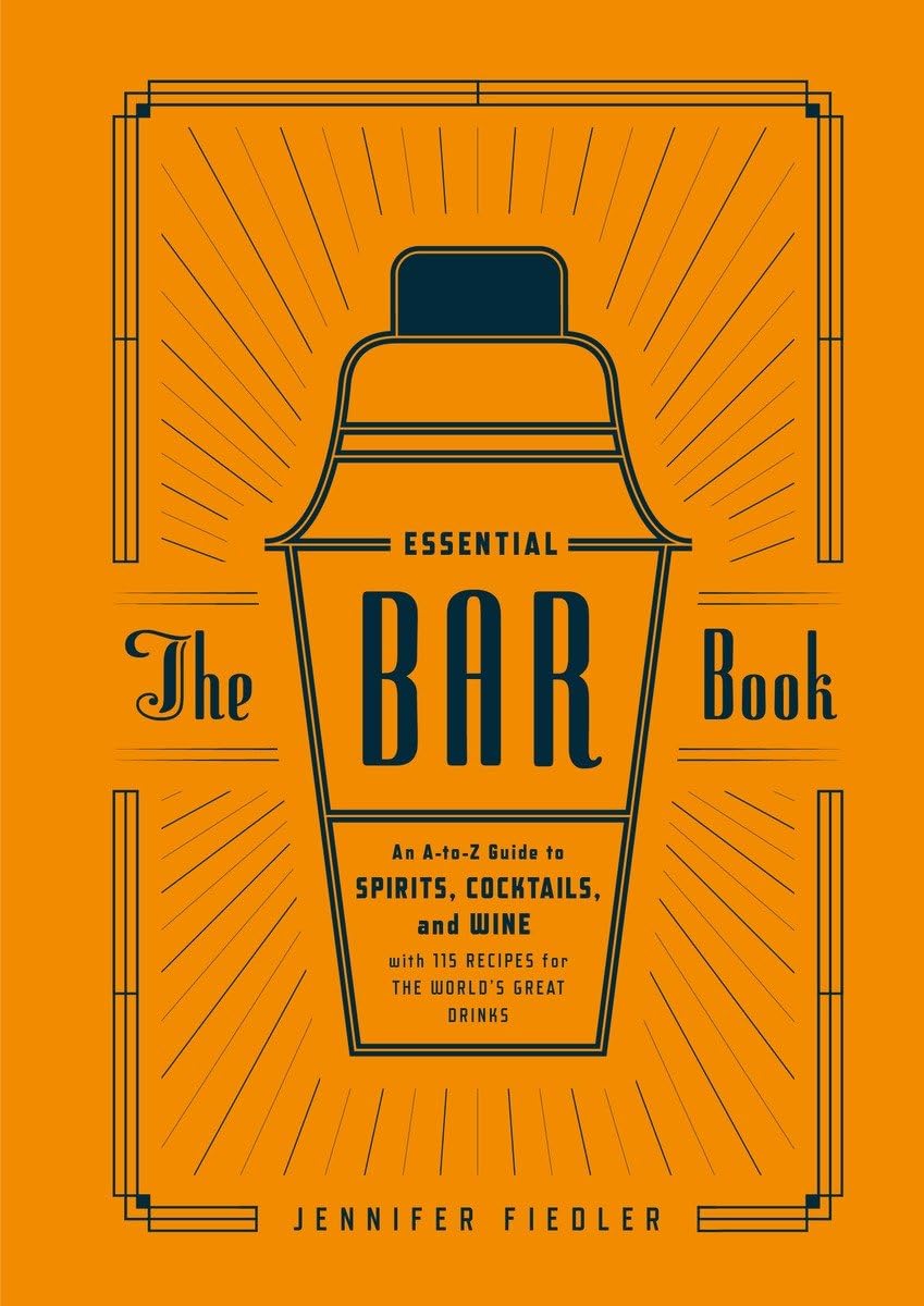The Essential Bar Book: An A-to-Z Guide to Spirits, Cocktails, and Wine, with 115 Recipes for the World's Great Drinks - 1453