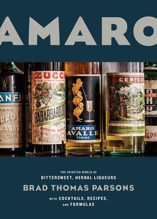 Amaro: The Spirited World of Bittersweet, Herbal Liqueurs, with Cocktails, Recipes, andFormulas