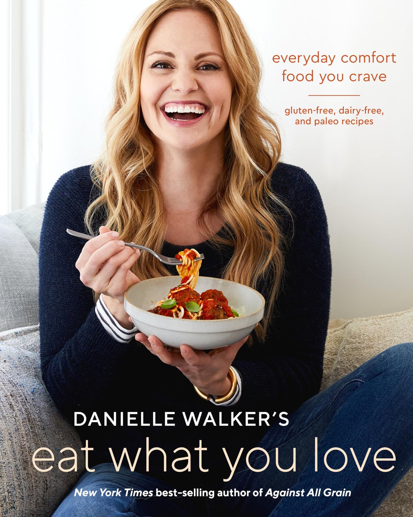 Danielle Walker's Eat What You Love: Everyday Comfort Food You Crave; Gluten-Free, Dairy-Free, and Paleo Recipes [A Cookbook] - 8636