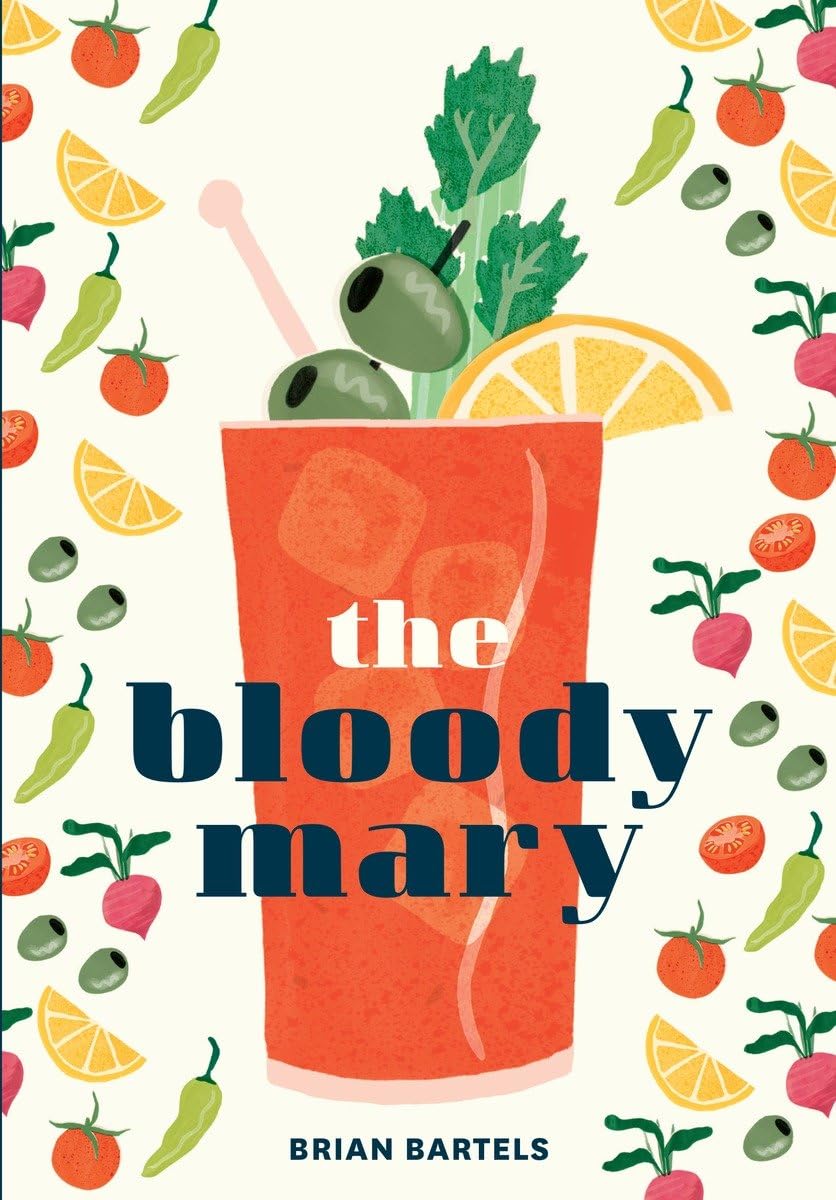 The Bloody Mary: The Lore and Legend of a Cocktail Classic, with Recipes for Brunch and Beyond - 5183