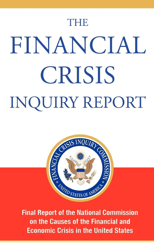 The Financial Crisis Inquiry Report, Authorized Edition: Final Report of the National Commission on the Causes of the Financial and Economic Crisis in the United States