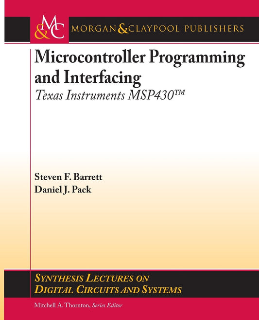 Microcontroller Programming and Interfacing: Texas Instruments MSP430 (Synthesis Lectures on Digital Circuits and Systems)