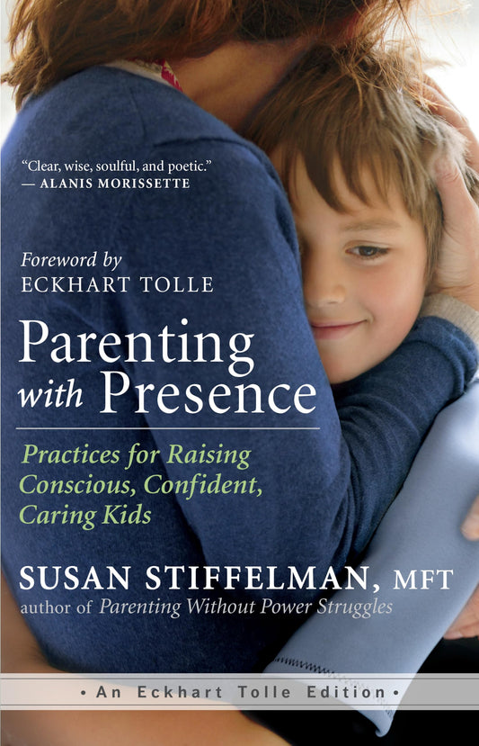 Parenting with Presence: Practices for Raising Conscious, Confident, Caring Kids (An Eckhart Tolle Edition)