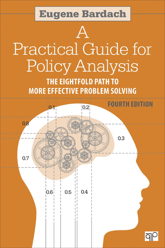 A Practical Guide for Policy Analysis: The Eightfold Path to More Effective Problem Solving - 1842