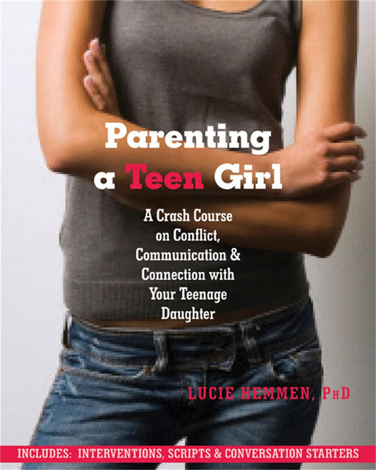 Parenting a Teen Girl: A Crash Course on Conflict, Communication, and Connection with Your Teenage Daughter - 6244