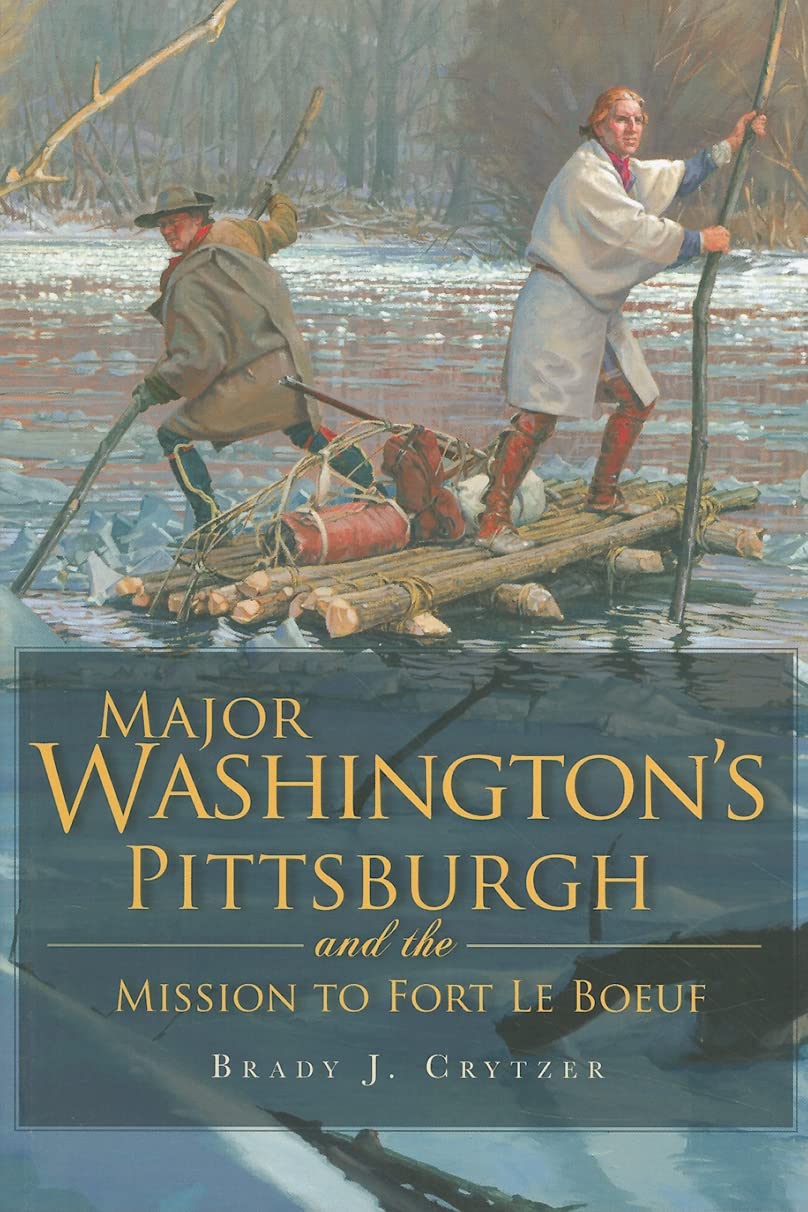 Major Washington's Pittsburgh and the Mission to Fort Le Boeuf (Military)