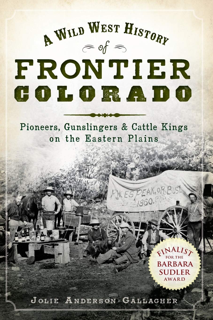 Wild West History of Frontier Colorado, A: Pioneers, Gunslingers & Cattle Kings on the Eastern Plains