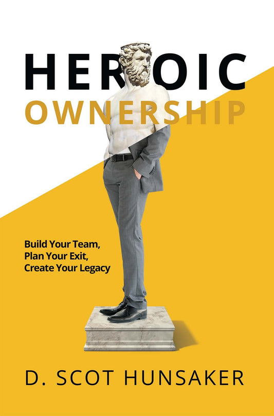 Heroic Ownership: Build Your Team, Plan Your Exit, Create Your Legacy - 6058