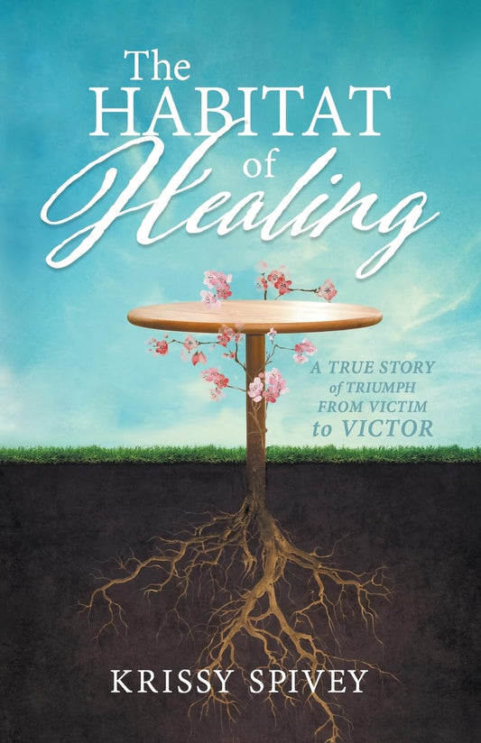 The Habitat of Healing: A True Story of Triumph from Victim to Victor