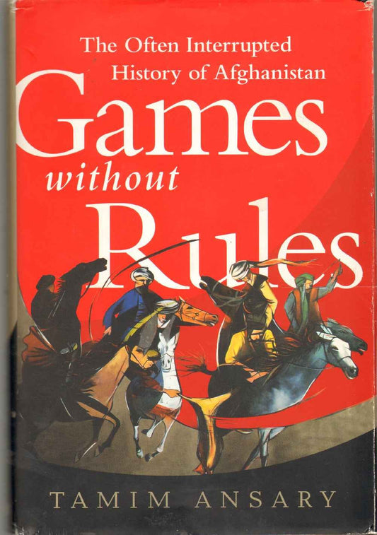 Games without Rules: The Often-Interrupted History of Afghanistan