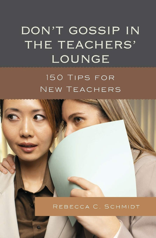 Don't Gossip in the Teachers' Lounge: 150 Tips for New Teachers - 1485