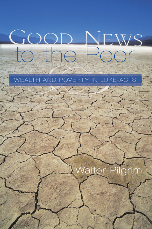 Good News to the Poor: Wealth and Poverty in Luke - Acts