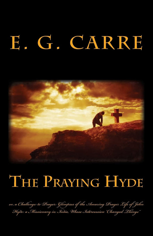 The Praying Hyde or, a Challenge to Prayer: Glimpses of the Amazing Prayer Life of John Hyde: a Missionary in India, Whose Intercession “Changed Things” - 5762