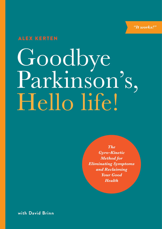 Goodbye Parkinson's, Hello life!: The Gyro–Kinetic Method for Eliminating Symptoms and Reclaiming Your Good Health