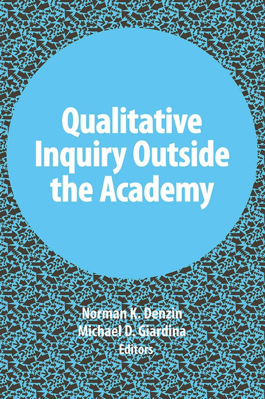 Qualitative Inquiry Outside the Academy (International Congress of Qualitative Inquiry Series)