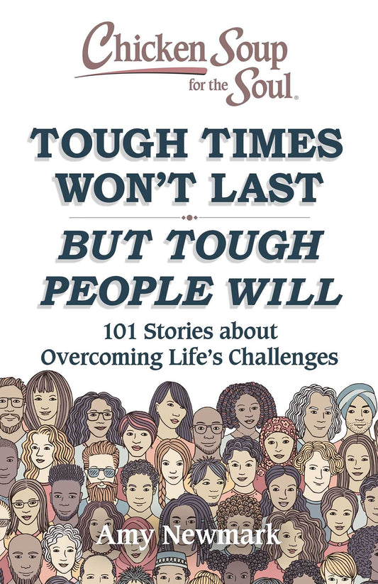 Chicken Soup for the Soul: Tough Times Won't Last But Tough People Will: 101 Stories about Overcoming Life's Challenges - 6043