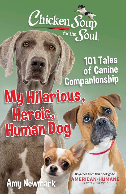 Chicken Soup for the Soul: My Hilarious, Heroic, Human Dog: 101 Tales of Canine Companionship - 1503