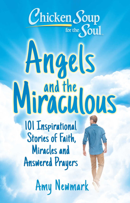 Chicken Soup for the Soul: Angels and the Miraculous: 101 Inspirational Stories of Faith, Miracles and Answered Prayers - 4407