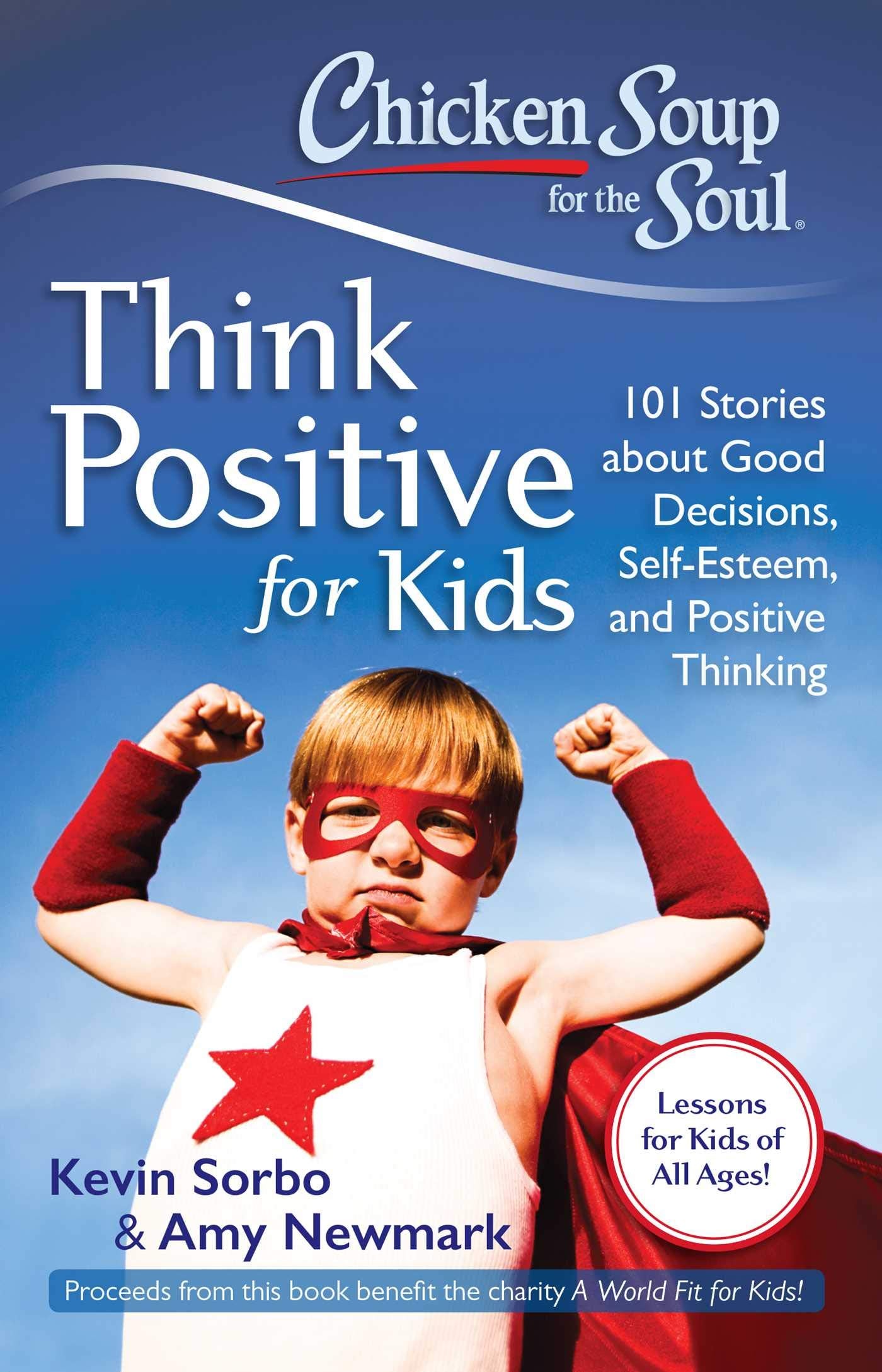 Chicken Soup for the Soul: Think Positive for Kids: 101 Stories about Good Decisions, Self-Esteem, and Positive Thinking - 4784