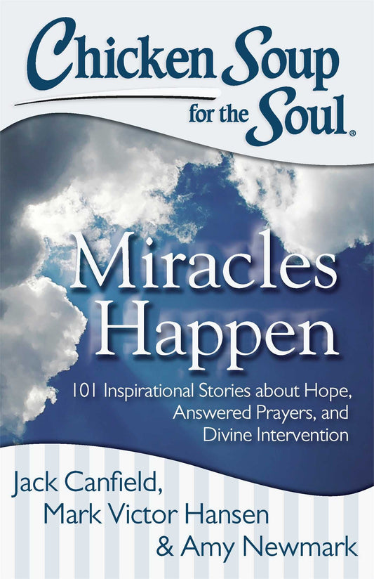 Chicken Soup for the Soul: Miracles Happen: 101 Inspirational Stories about Hope, Answered Prayers, and Divine Intervention - 5353