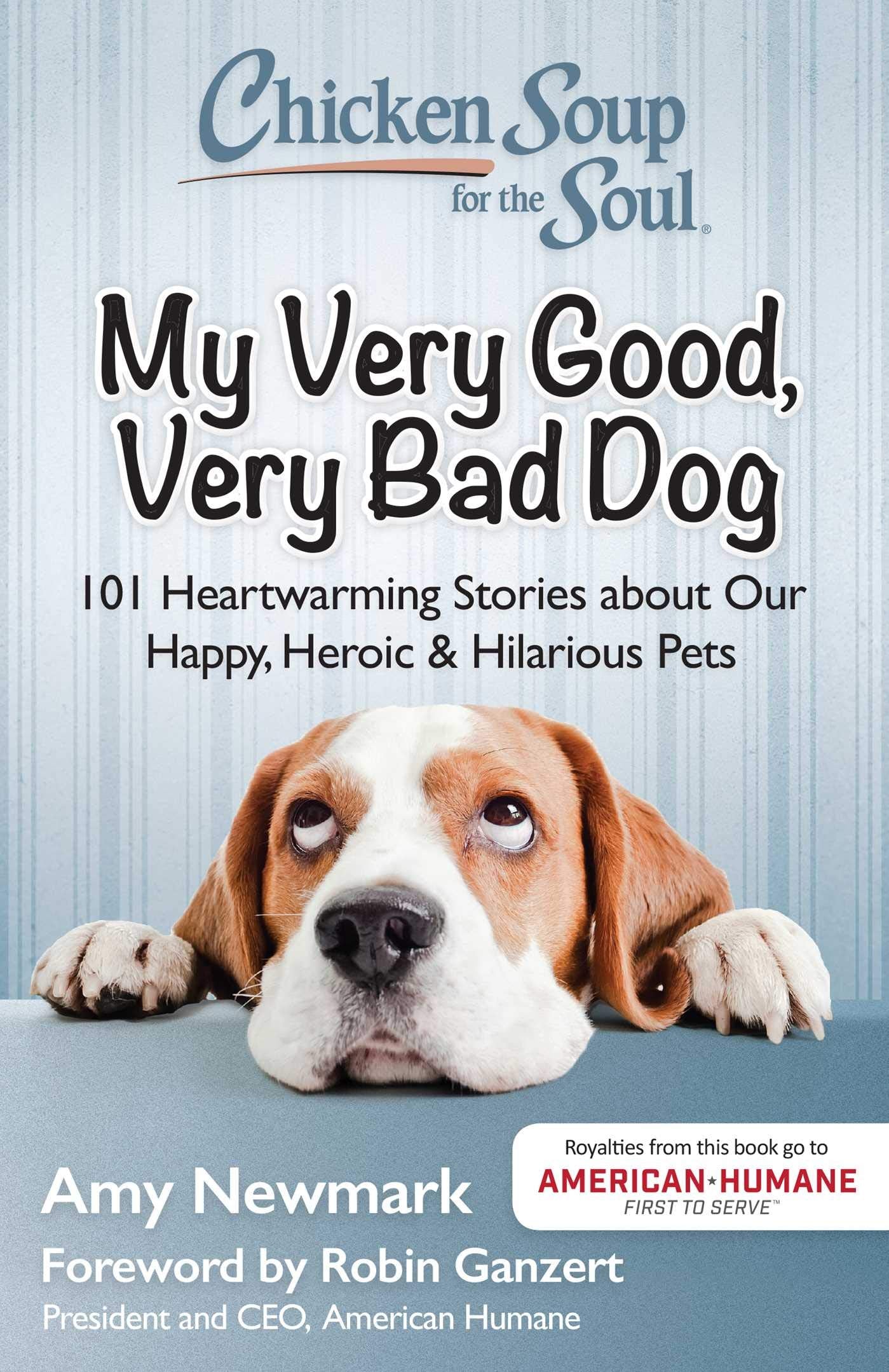Chicken Soup for the Soul: My Very Good, Very Bad Dog: 101 Heartwarming Stories about Our Happy, Heroic & Hilarious Pets