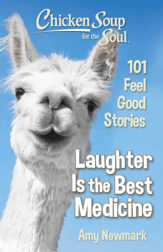 Chicken Soup for the Soul: Laughter Is the Best Medicine: 101 Feel Good Stories - 1516